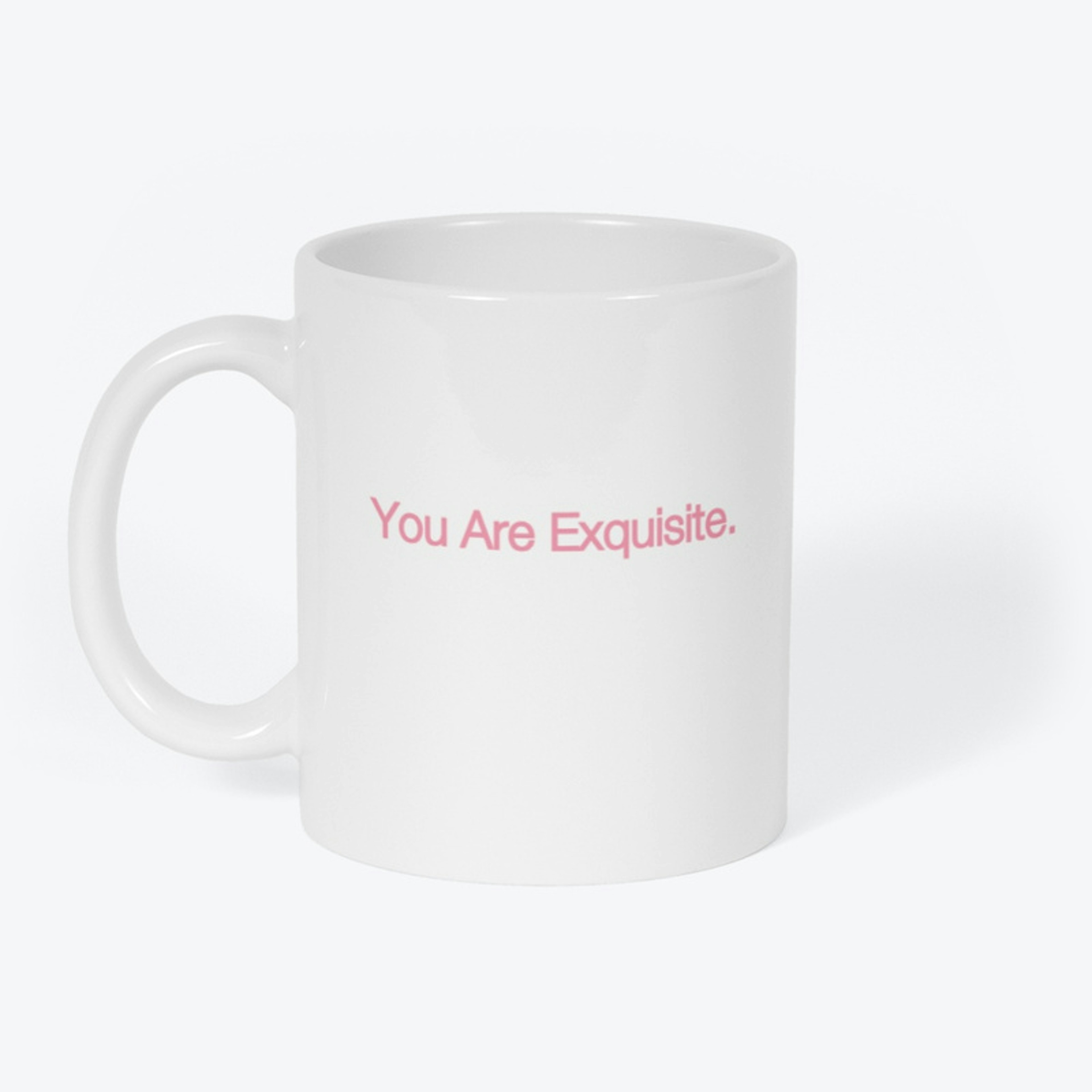 You Are Exquisite.