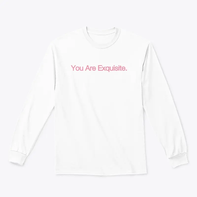 You Are Exquisite.