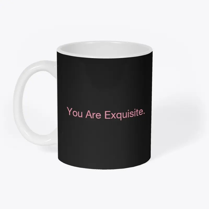 You Are Exquisite. 